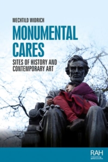 Monumental Cares : Sites of History and Contemporary Art