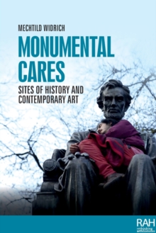 Monumental Cares : Sites of History and Contemporary Art