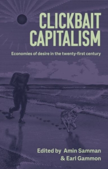 Clickbait Capitalism : Economies of Desire in the Twenty-First Century