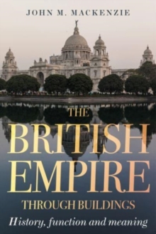 The British Empire Through Buildings : Structure, Function and Meaning