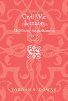 Civil War London : Mobilizing for Parliament, 1641-5