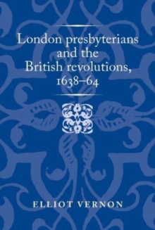 London Presbyterians and the British Revolutions, 163864