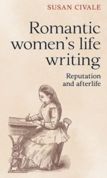 Romantic Women's Life Writing : Reputation and Afterlife