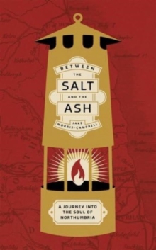 Between the Salt and the ASH : A Journey into the Soul of Northumbria