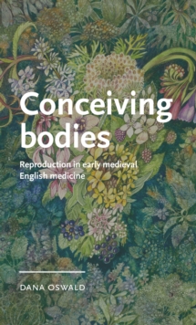 Conceiving bodies : Reproduction in early medieval English medicine