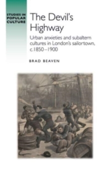 The DevilS Highway : Urban Anxieties And Subaltern Cultures In Londons Sailortown, C.1850-1900