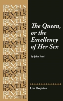 The Queen, Or The Excellency Of Her Sex : By John Ford