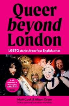 Queer Beyond London : Lgbtq Stories from Four English Cities