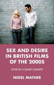 Sex and Desire in British Films of the 2000s : Love in a Damp Climate