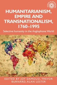 Humanitarianism, Empire and Transnationalism, 1760-1995 : Selective Humanity in the Anglophone World
