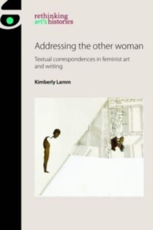 Addressing the Other Woman : Textual Correspondences in Feminist Art and Writing