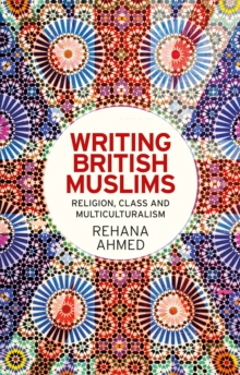 Writing British Muslims : Religion, class and multiculturalism