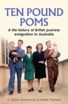 Ten Pound Poms : A Life History Of British Postwar Emigration To Australia