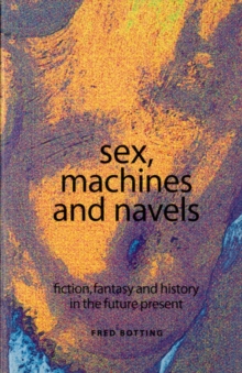 Sex, machines and navels : Fiction, fantasy and history in the future present