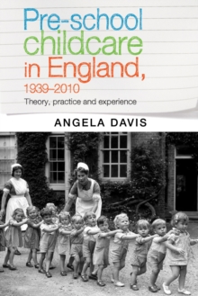 Pre-school childcare in England, 1939-2010 : Theory, practice and experience