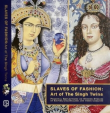 Slaves of Fashion: Art of the Singh Twins : Personal Reflections on Hidden Stories of Empire, Colonialism and Their Legacies