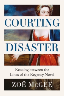 Courting Disaster : Reading Between the Lines of the Regency Novel