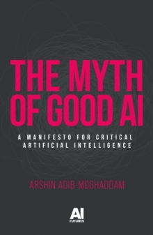 The Myth of Good Ai : A Manifesto for Critical Artificial Intelligence