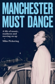 Manchester must dance : A life of music, madness and moving on up