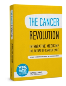 The Cancer Revolution - Integrative Medicine - the Future of Cancer Care : Your Guide to Integrating Complementary and Conventional Medicine, Paperback Book The Cancer Revolution - Integrative Medicine - the Future of Cancer Care : Your Guide to Integrating Complementary and Conventional Medicine, Paperback Book