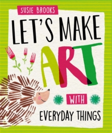 Let's Make Art: With Everyday Things, Paperback / softback Book Let's Make Art: With Everyday Things, Paperback / softback Book
