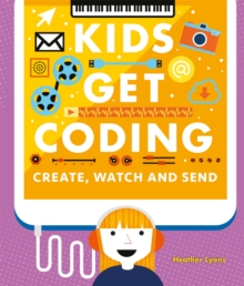 Kids Get Coding: Create, Watch and Send, Hardback Book Kids Get Coding: Create, Watch and Send, Hardback Book