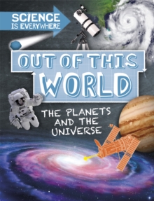 Science is Everywhere: Out of This World : The Planets and Universe, Hardback Book Science is Everywhere: Out of This World : The Planets and Universe, Hardback Book