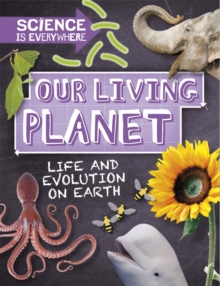 Science is Everywhere: Our Living Planet : Life and evolution on Earth, Paperback / softback Book Science is Everywhere: Our Living Planet : Life and evolution on Earth, Paperback / softback Book
