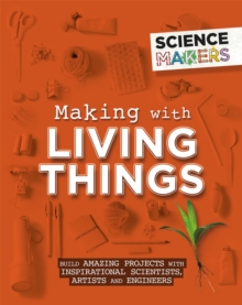 Science Makers: Making with Living Things, Paperback / softback Book Science Makers: Making with Living Things, Paperback / softback Book