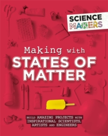 Science Makers: Making with States of Matter, Hardback Book Science Makers: Making with States of Matter, Hardback Book