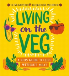 Living on the Veg : A kids' guide to life without meat