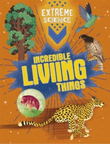 Extreme Science: Incredible Living Things, Hardback Book Extreme Science: Incredible Living Things, Hardback Book