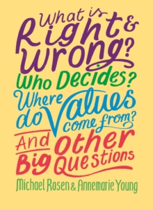 What is Right and Wrong? Who Decides? Where Do Values Come From? And Other Big Questions