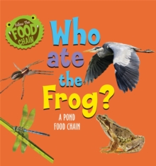 Follow the Food Chain: Who Ate the Frog? : A Pond Food Chain, Hardback Book Follow the Food Chain: Who Ate the Frog? : A Pond Food Chain, Hardback Book