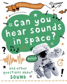 A Question Of Science: Can You Hear Sounds In space? And Other Questions About Sound