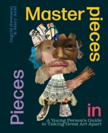 Masterpieces in Pieces : A Young Person's Guide to Taking Great Art Apart