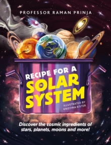 Recipe for a Solar System : Discover the cosmic ingredients of stars, planets, moons and more!