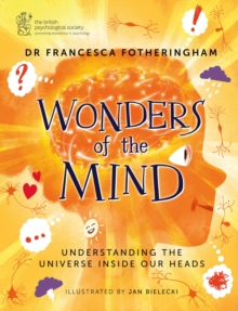 Wonders of the Mind : Helping young readers understand the universe inside their head, in partnership with the British Psychological Society