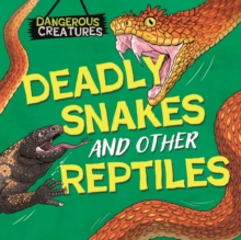 Dangerous Creatures: Snakes and Other Reptiles