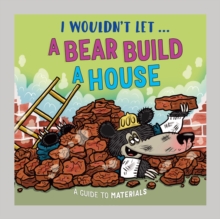 I Wouldnt Let a Bear Build a House : A guide to materials