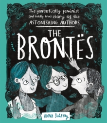 The Bront s : The Fantastically Feminist (and Totally True) Story of the Astonishing Authors