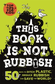 This Book Is Not Rubbish : 50 Ways To Ditch Plastic, Reduce Rubbish And Save The World!