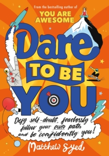 Dare to Be You : Defy Self-Doubt, Fearlessly Follow Your Own Path and Be Confidently You!