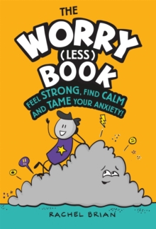 The Worry (Less) Book : Feel Strong, Find Calm And Tame Your Anxiety