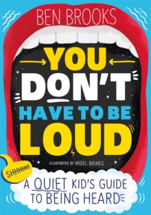 You Don't Have To Be Loud : A Quiet Kid's Guide To Being Heard