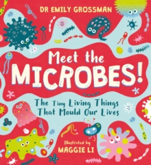 Meet the Microbes! : The Tiny Living Things That Mould Our Lives