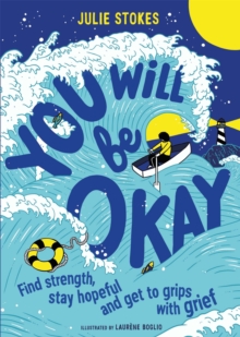 You Will Be Okay : Find Strength, Stay Hopeful and Get to Grips With Grief