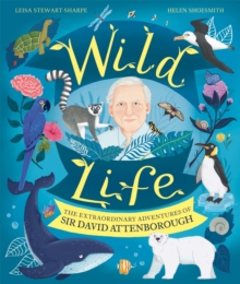 Wild Life : The Extraordinary Adventures Of Sir David Attenborough