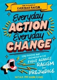 Everyday Action, Everyday Change : Stay Positive and Motivated in the Fight Against Racism and Prejudice