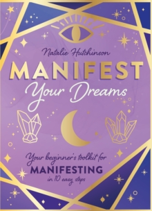 Manifest Your Dreams : Your beginners toolkit for manifesting in 10 easy steps